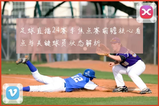 足球直播24赛季焦点赛前瞻核心看点与关键球员状态解析