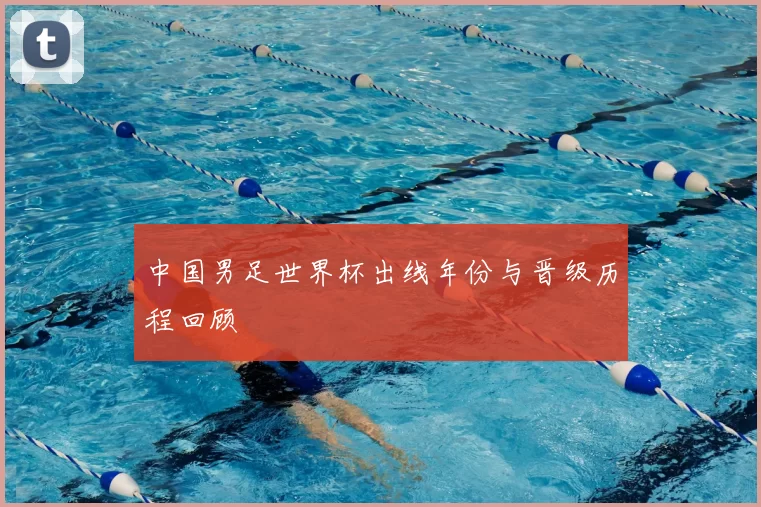 中国男足世界杯出线年份与晋级历程回顾