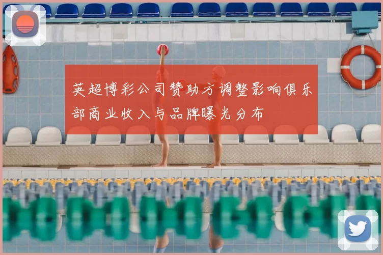 英超博彩公司赞助方调整影响俱乐部商业收入与品牌曝光分布