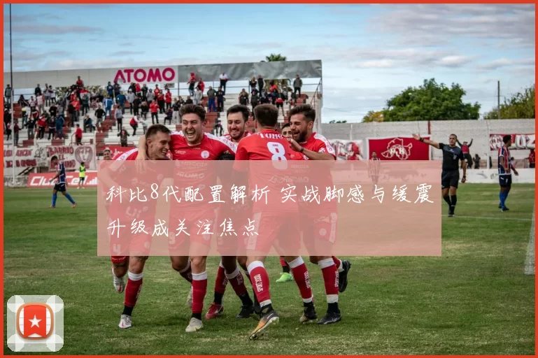 科比8代配置解析 实战脚感与缓震升级成关注焦点