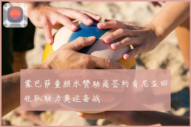 蒙巴萨童颜水赞助商签约肯尼亚田径队助力奥运备战