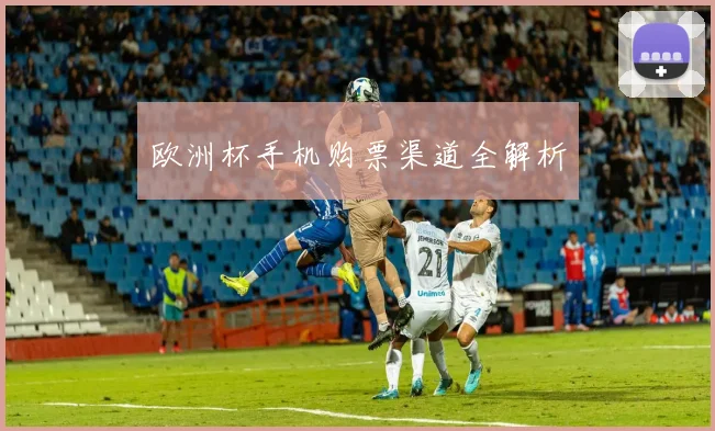 欧洲杯手机购票渠道全解析