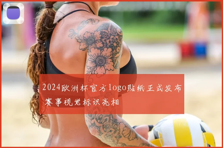 2024欧洲杯官方logo贴纸正式发布 赛事视觉标识亮相