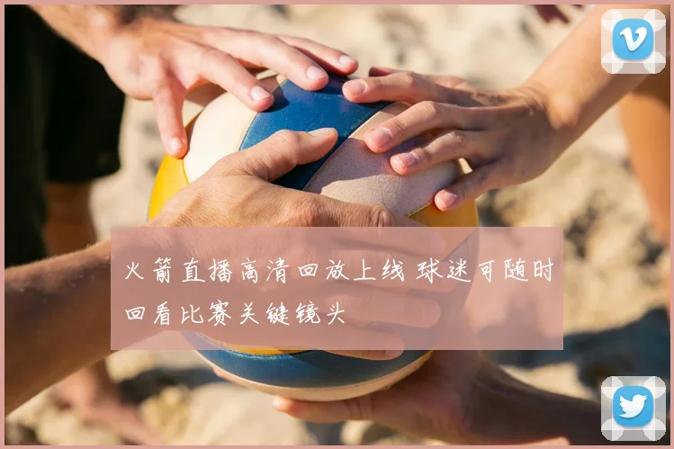 火箭直播高清回放上线 球迷可随时回看比赛关键镜头