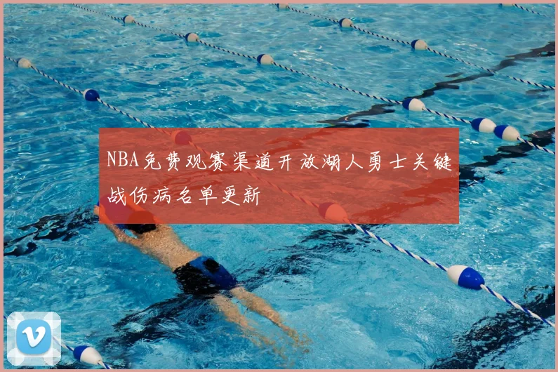 NBA免费观赛渠道开放湖人勇士关键战伤病名单更新