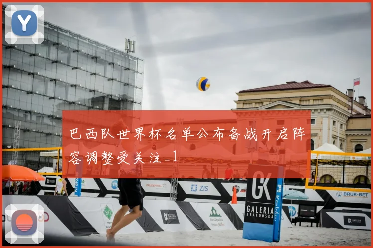 巴西队世界杯名单公布备战开启阵容调整受关注_1